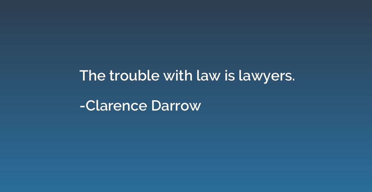 The trouble with law is lawyers.