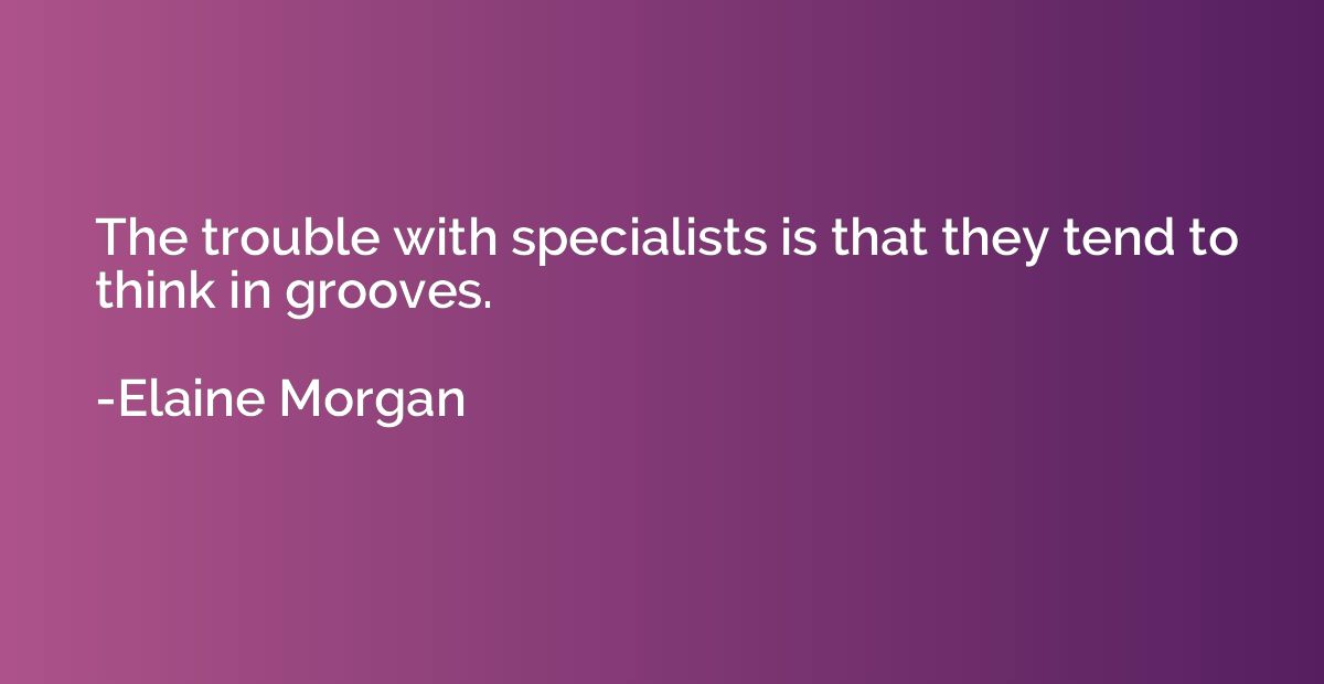 The trouble with specialists is that they tend to think in g