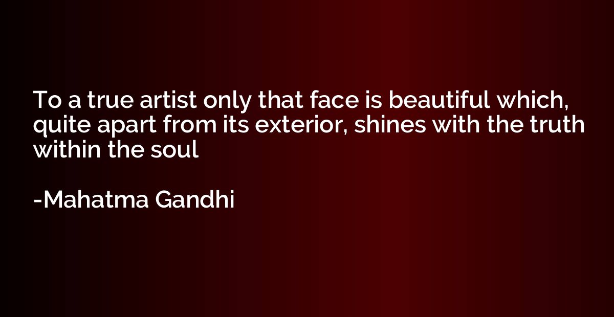 To a true artist only that face is beautiful which, quite ap