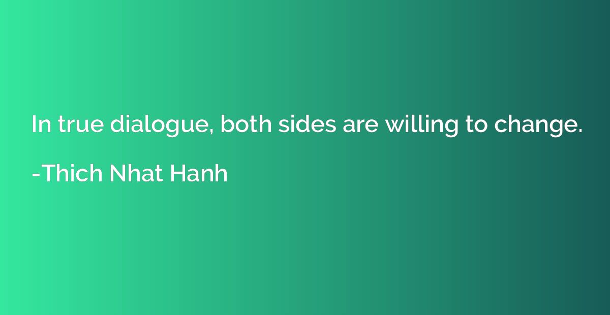 In true dialogue, both sides are willing to change.