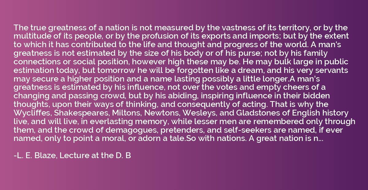 The true greatness of a nation is not measured by the vastne