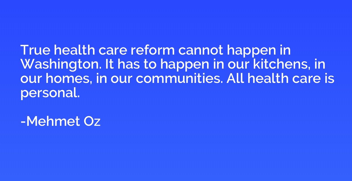 True health care reform cannot happen in Washington. It has 