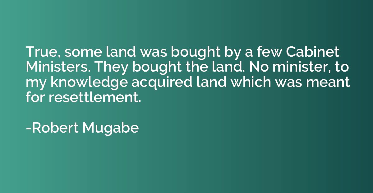 True, some land was bought by a few Cabinet Ministers. They 