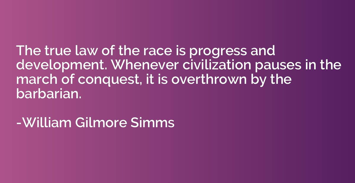 The true law of the race is progress and development. Whenev