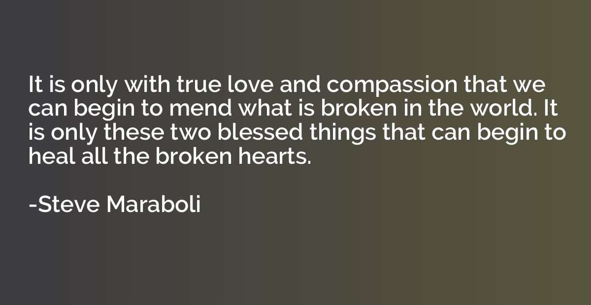 It is only with true love and compassion that we can begin t