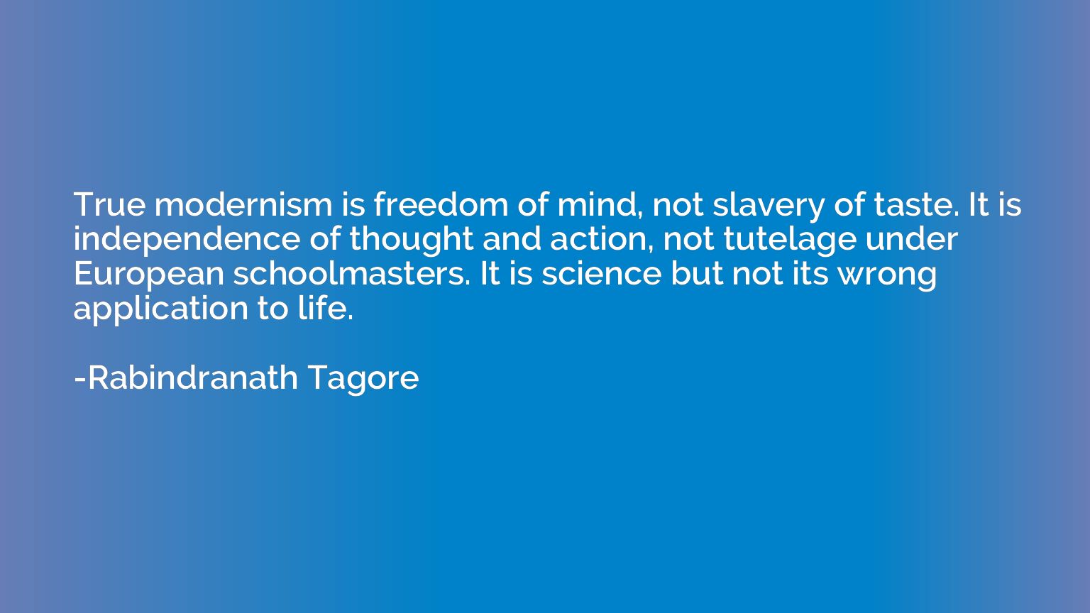 True modernism is freedom of mind, not slavery of taste. It 