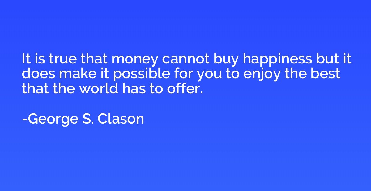 It is true that money cannot buy happiness but it does make 