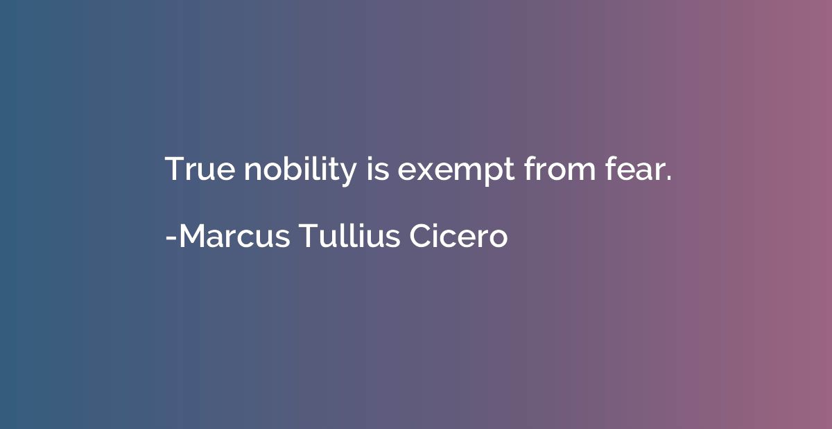 True nobility is exempt from fear.