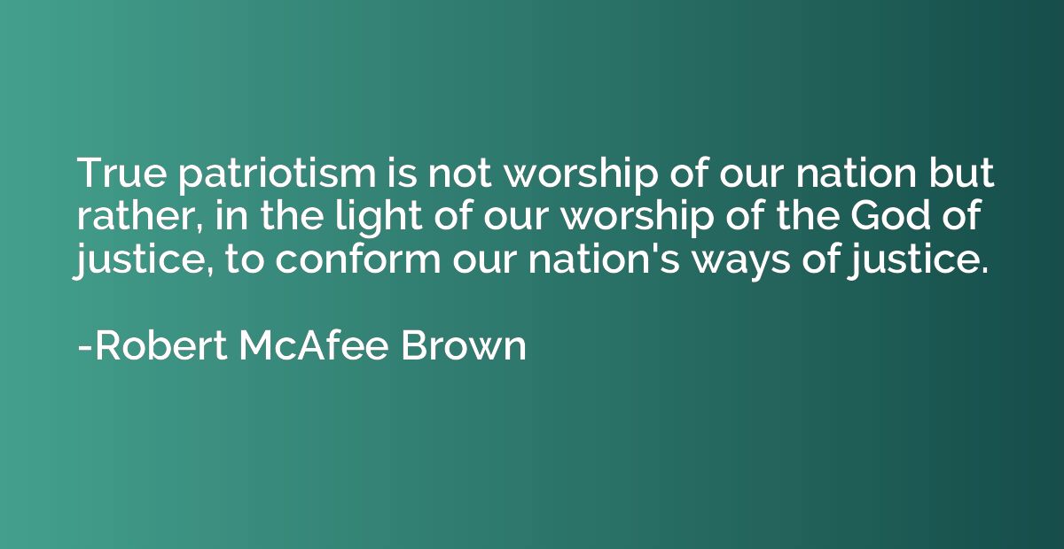 True patriotism is not worship of our nation but rather, in 