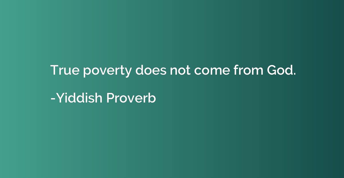 True poverty does not come from God.