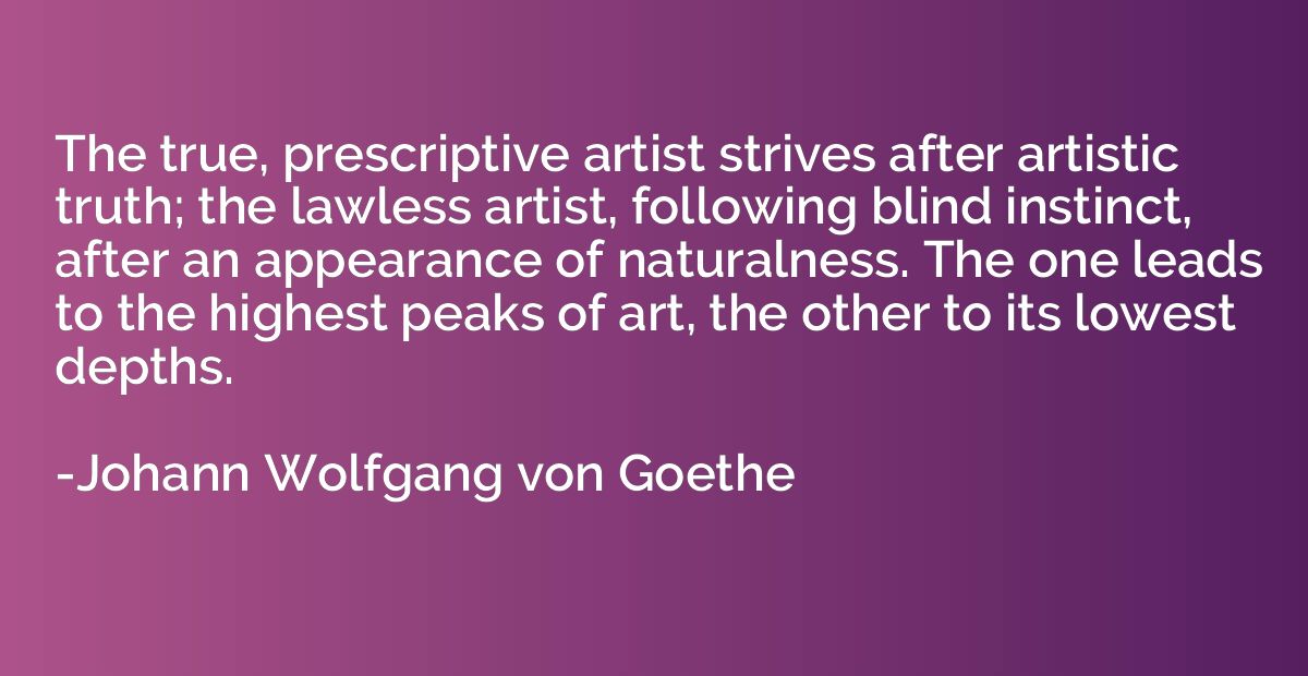 The true, prescriptive artist strives after artistic truth; 