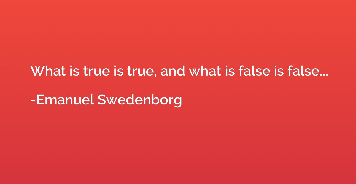 What is true is true, and what is false is false...