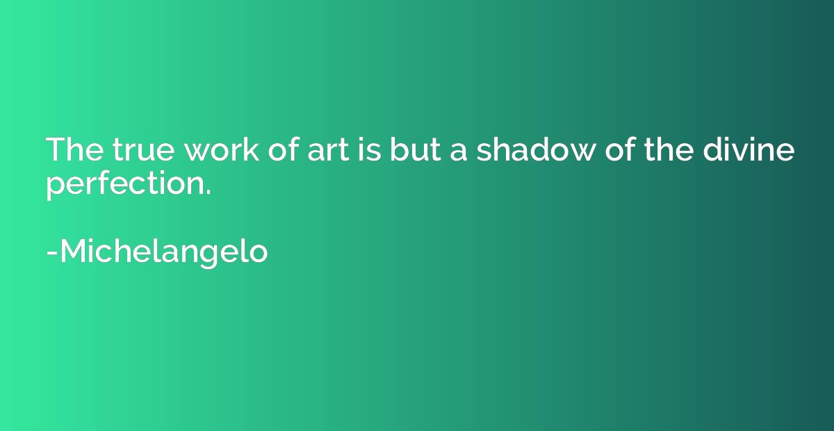 The true work of art is but a shadow of the divine perfectio