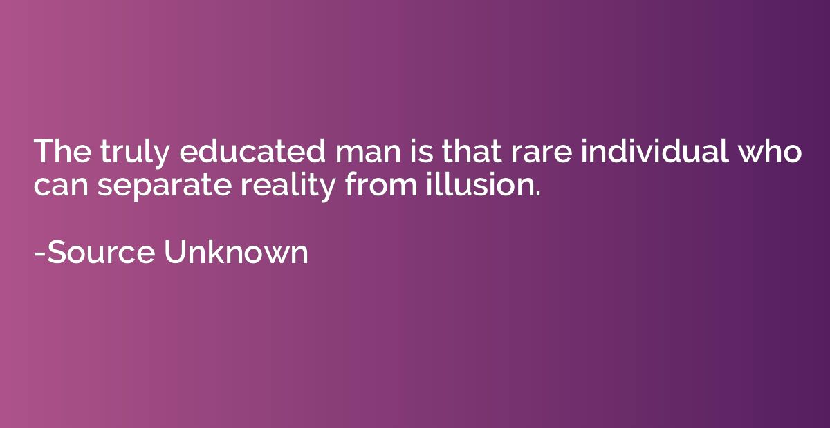 The truly educated man is that rare individual who can separ