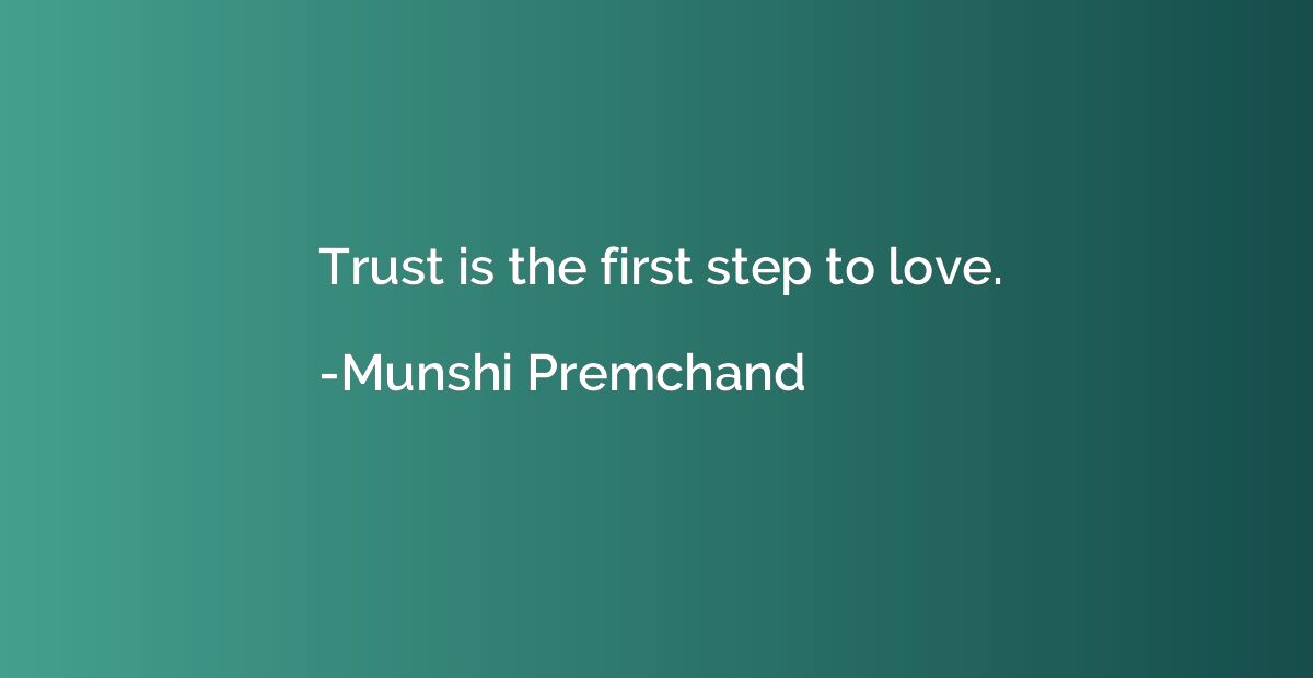 Trust is the first step to love.
