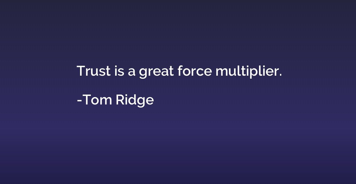 Trust is a great force multiplier.