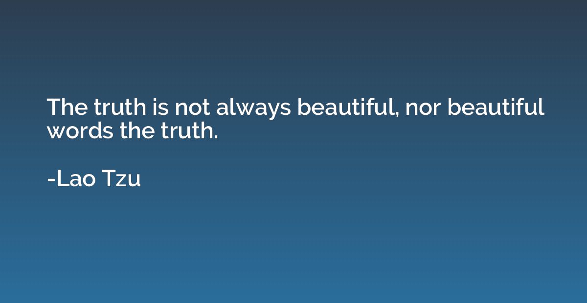 The truth is not always beautiful, nor beautiful words the t