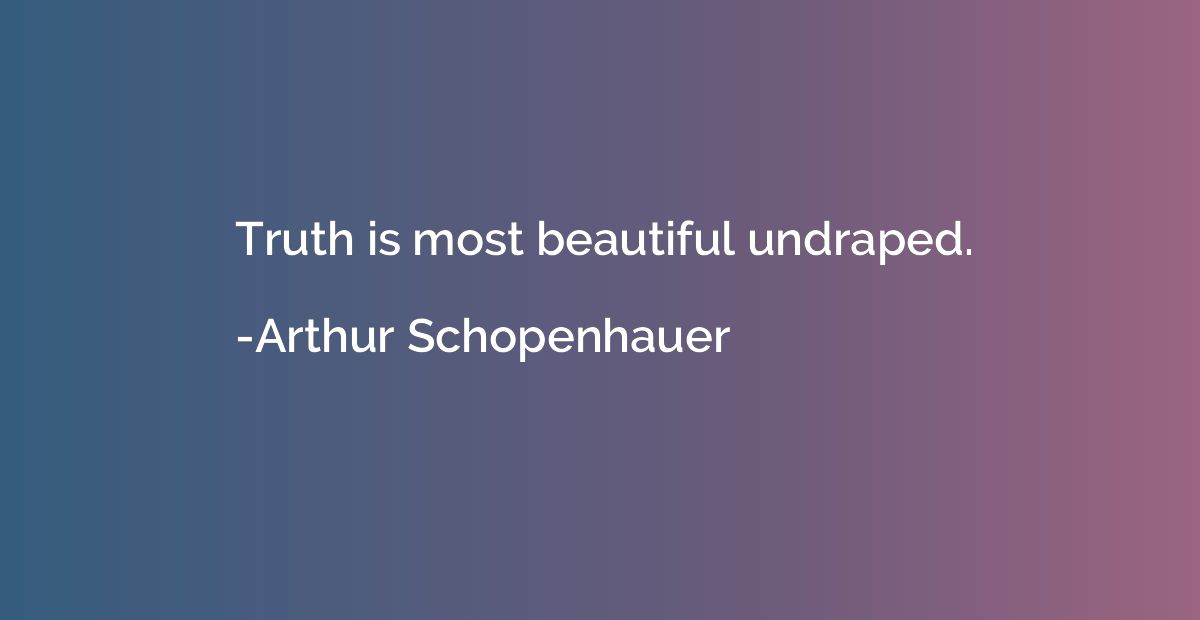Truth is most beautiful undraped.