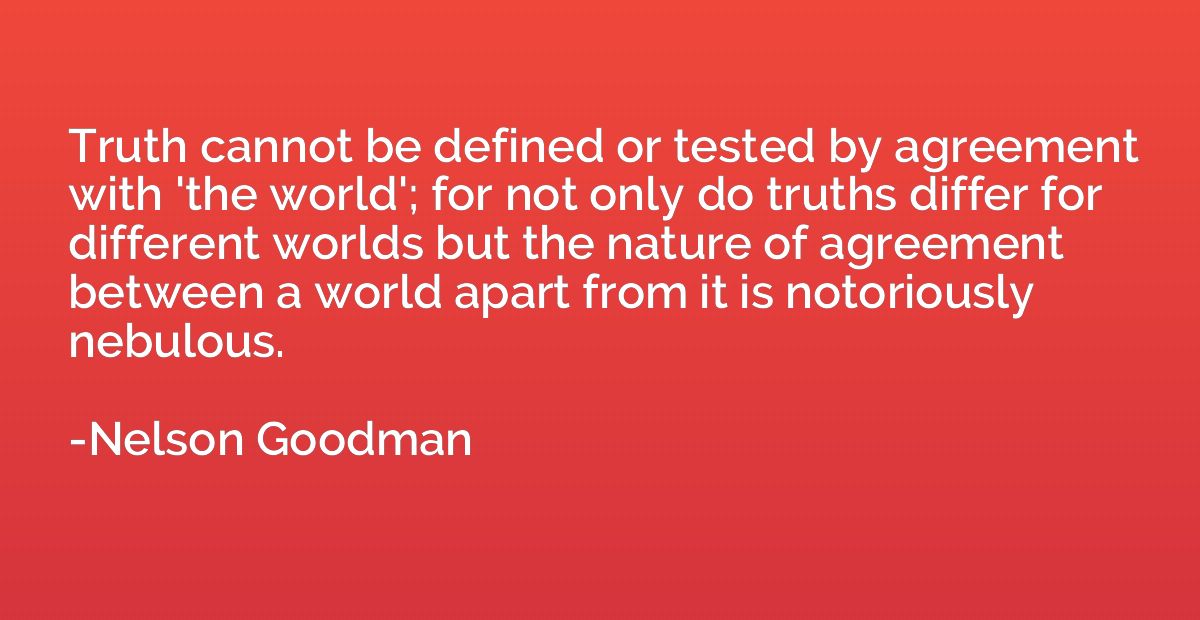 Truth cannot be defined or tested by agreement with 'the wor