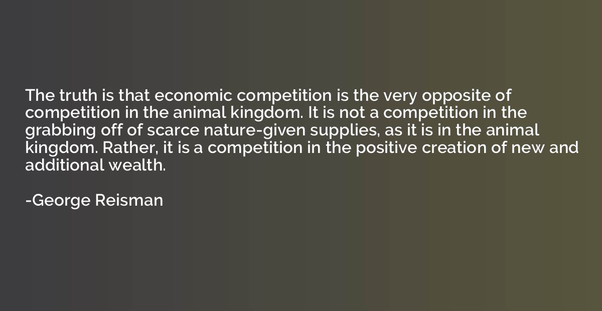 The truth is that economic competition is the very opposite 