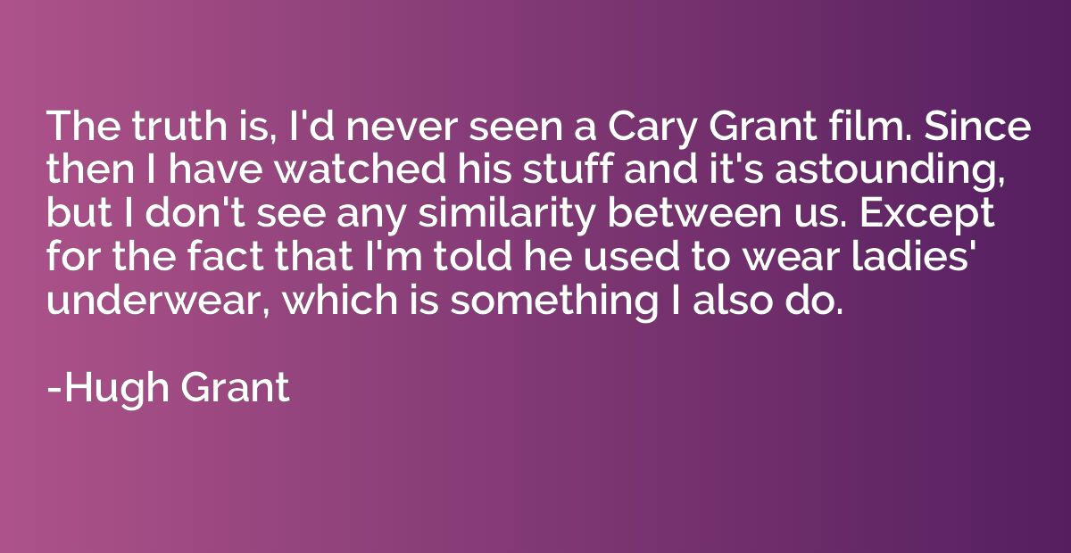 The truth is, I'd never seen a Cary Grant film. Since then I