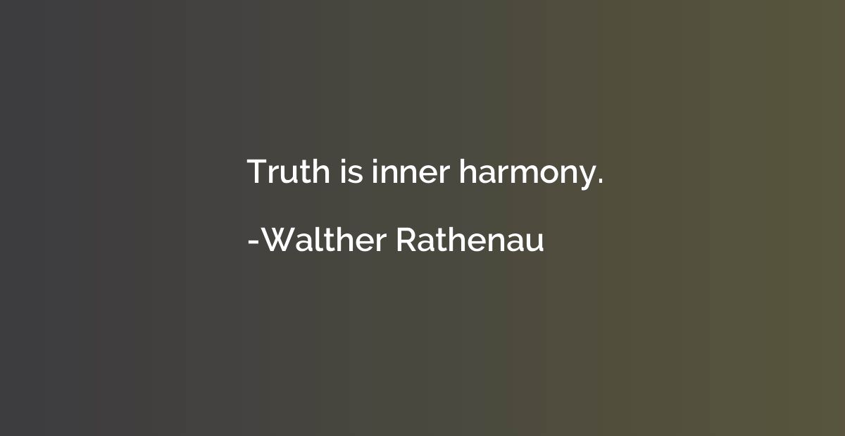 Truth is inner harmony.