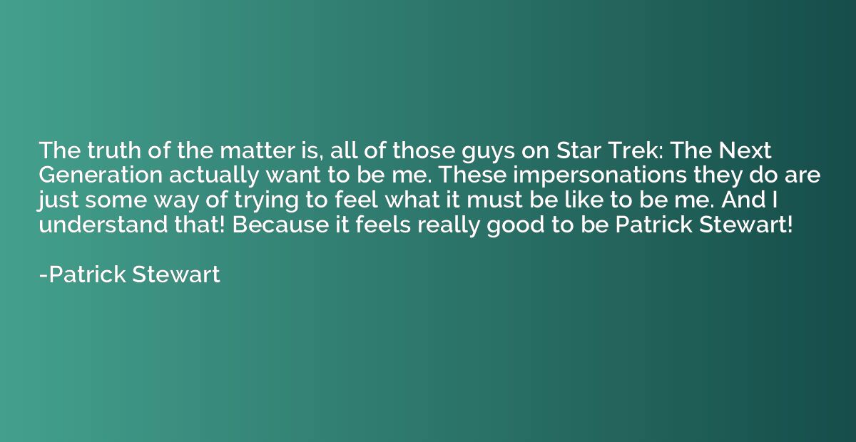 The truth of the matter is, all of those guys on Star Trek: 