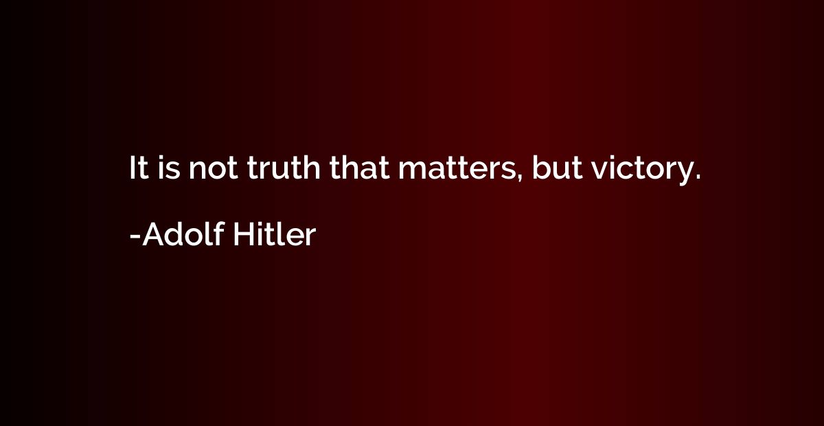 It is not truth that matters, but victory.