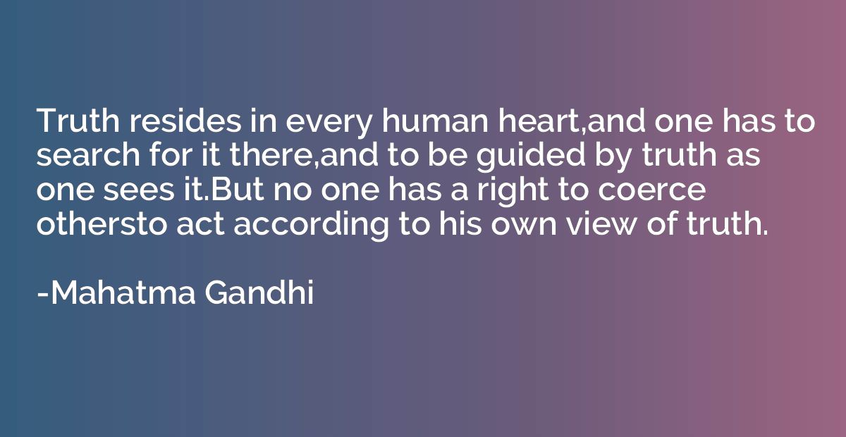 Truth resides in every human heart,and one has to search for