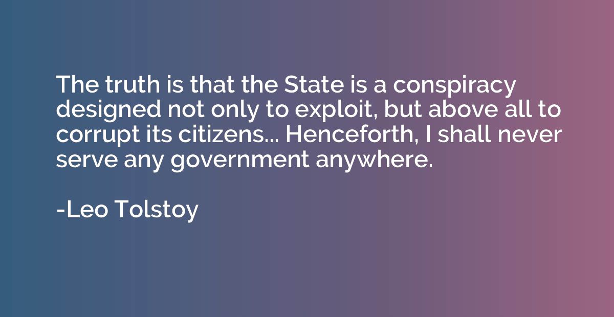 The truth is that the State is a conspiracy designed not onl