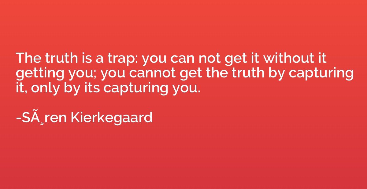 The truth is a trap: you can not get it without it getting y