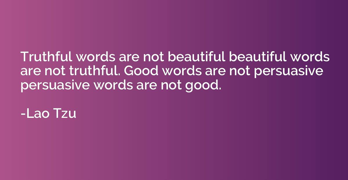 Truthful words are not beautiful beautiful words are not tru