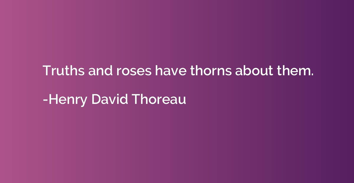 Truths and roses have thorns about them.