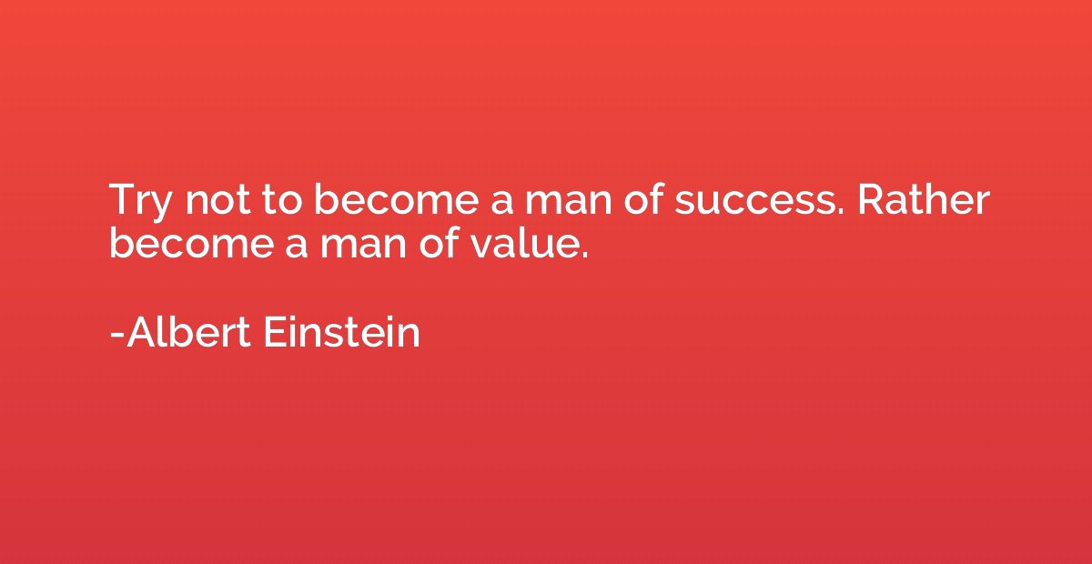 Try not to become a man of success. Rather become a man of v