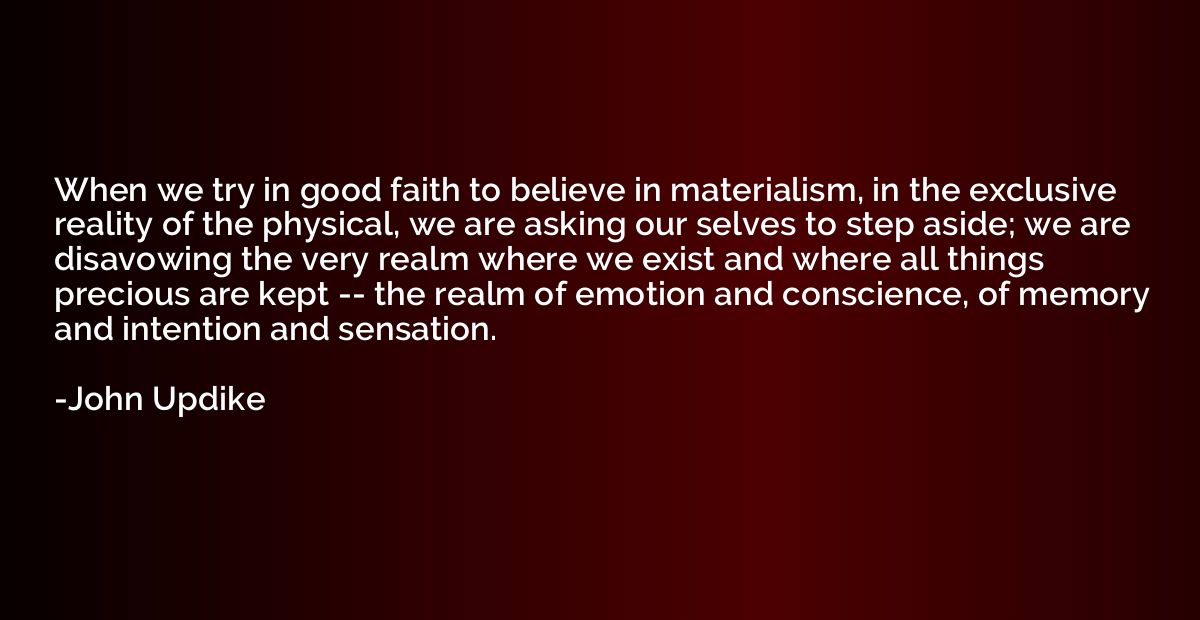 When we try in good faith to believe in materialism, in the 