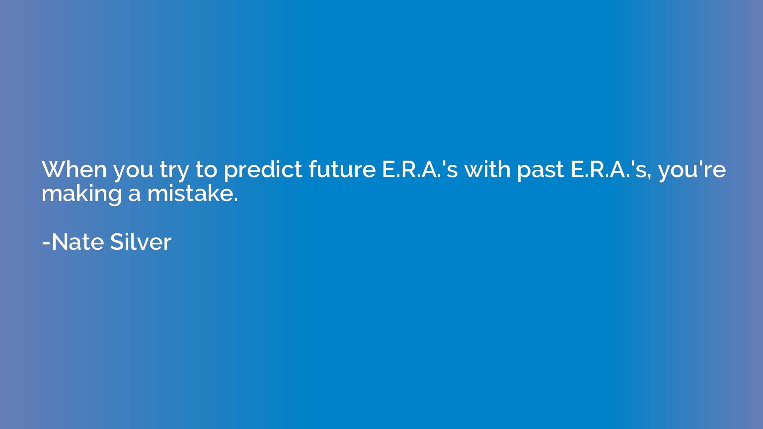 When you try to predict future E.R.A.'s with past E.R.A.'s, 