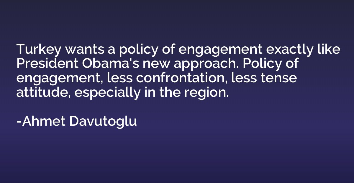 Turkey wants a policy of engagement exactly like President O