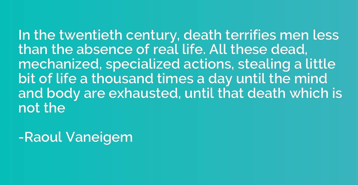In the twentieth century, death terrifies men less than the 