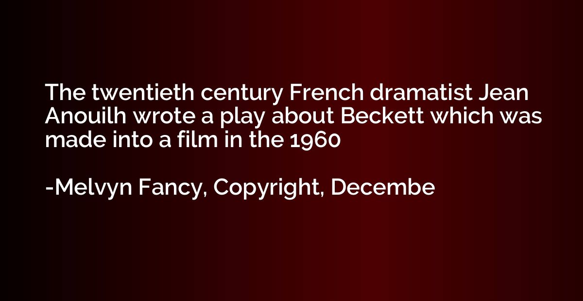 The twentieth century French dramatist Jean Anouilh wrote a 