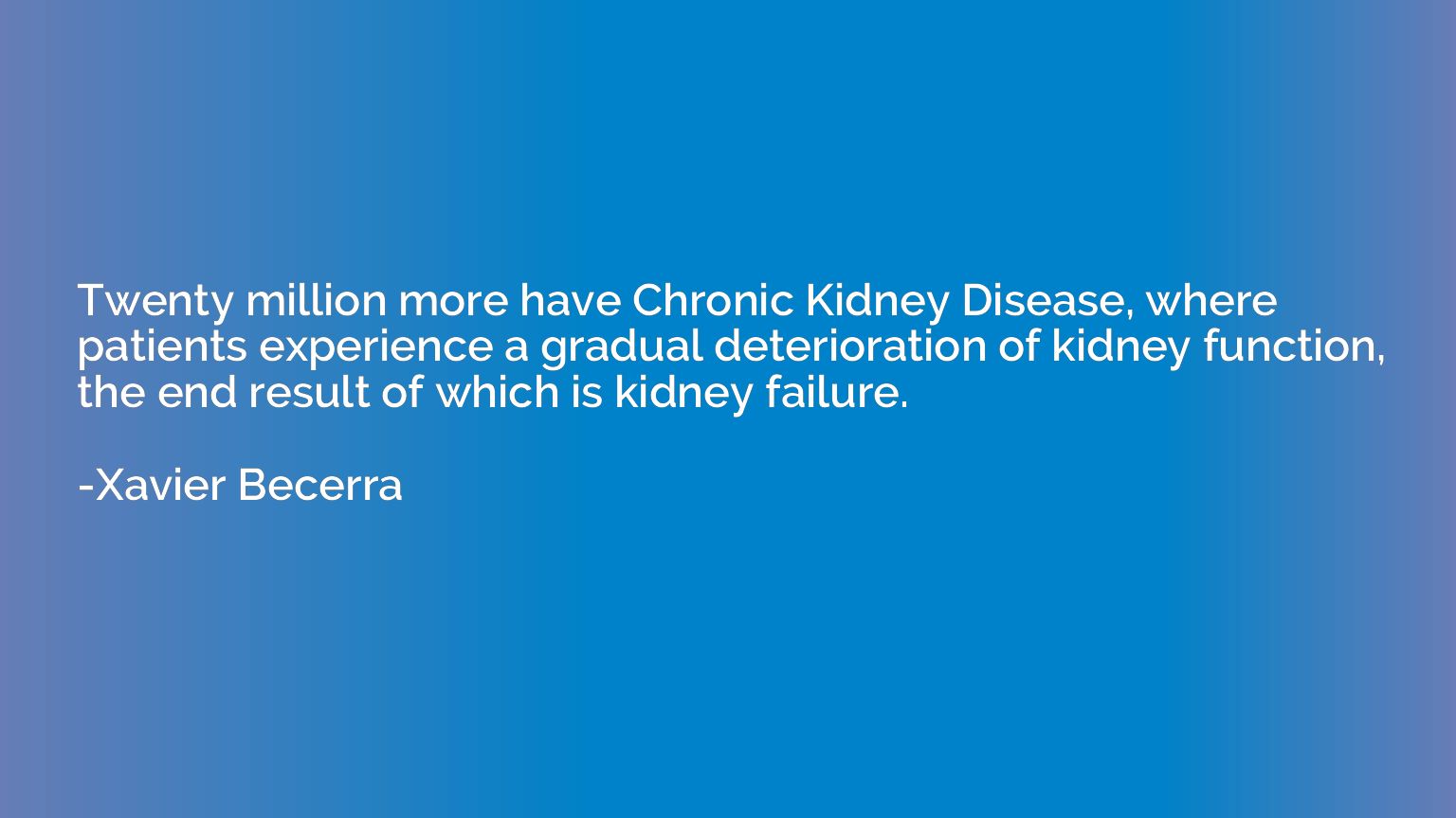 Twenty million more have Chronic Kidney Disease, where patie