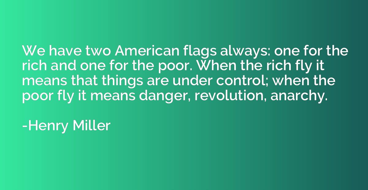 We have two American flags always: one for the rich and one 