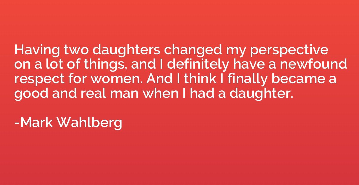 Having two daughters changed my perspective on a lot of thin