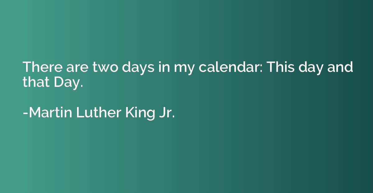 There are two days in my calendar: This day and that Day.