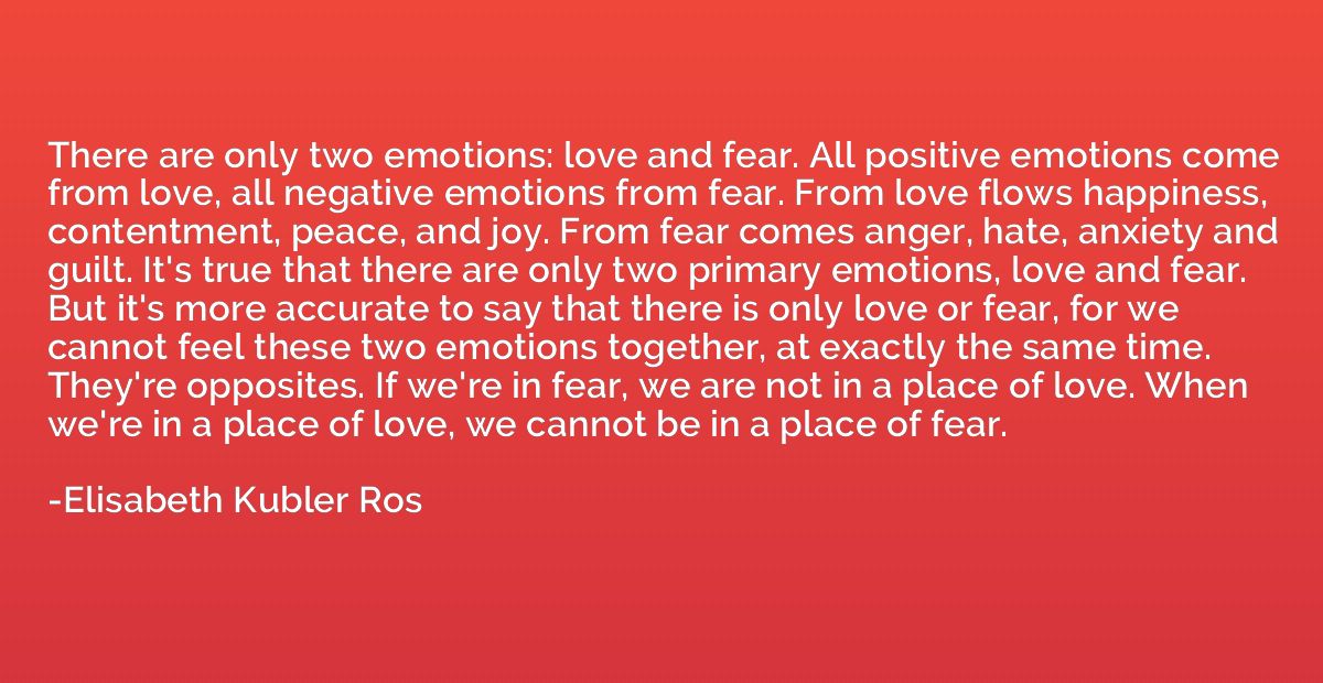 There are only two emotions: love and fear. All positive emo