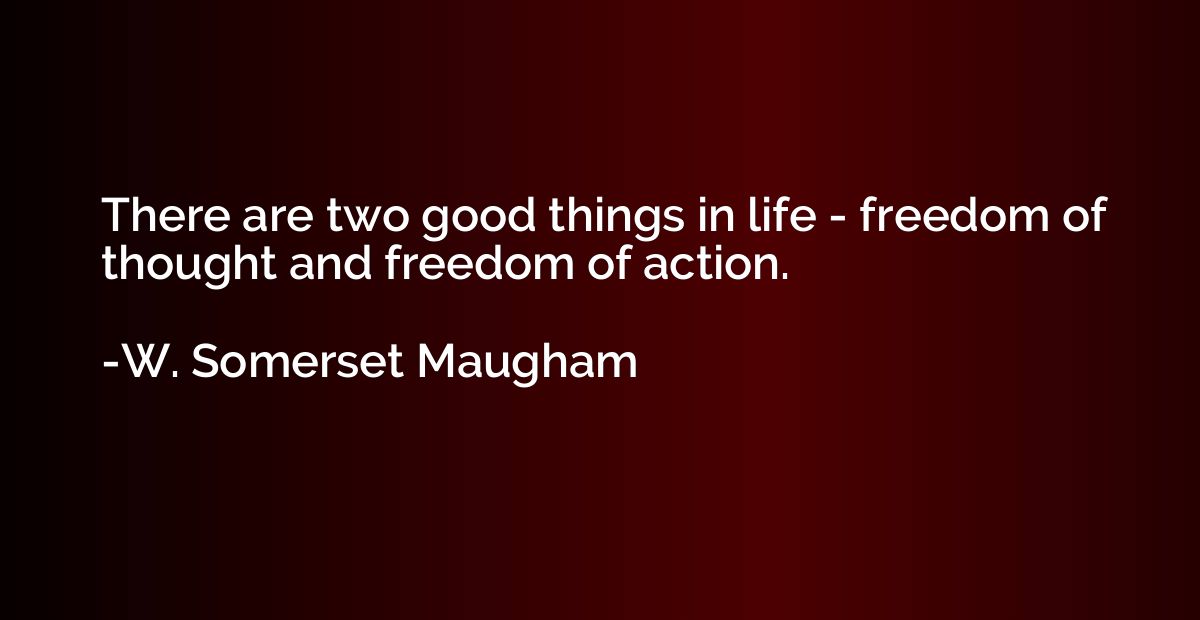 There are two good things in life - freedom of thought and f