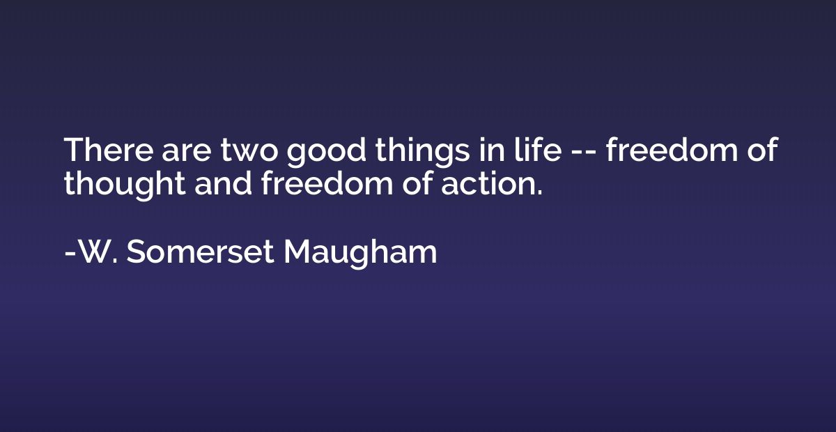 There are two good things in life -- freedom of thought and 