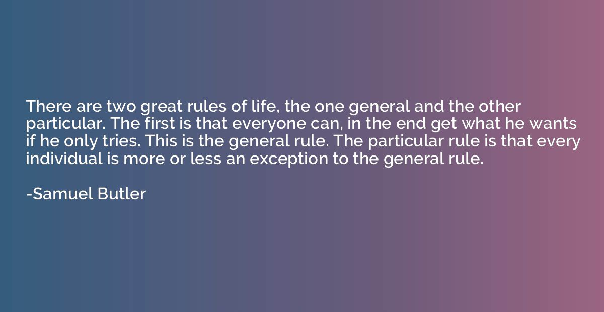 There are two great rules of life, the one general and the o