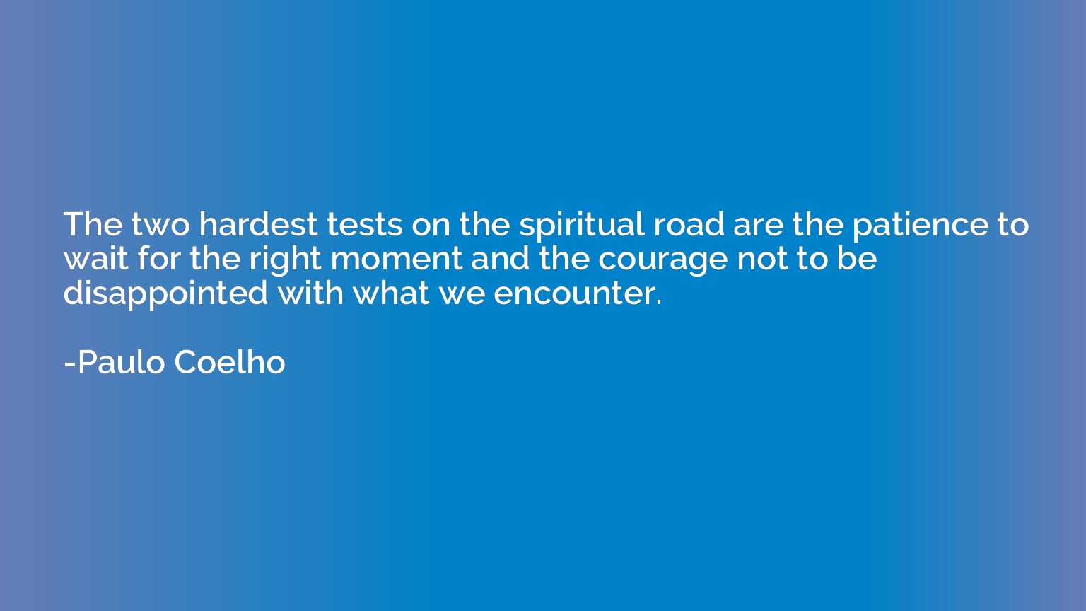 The two hardest tests on the spiritual road are the patience