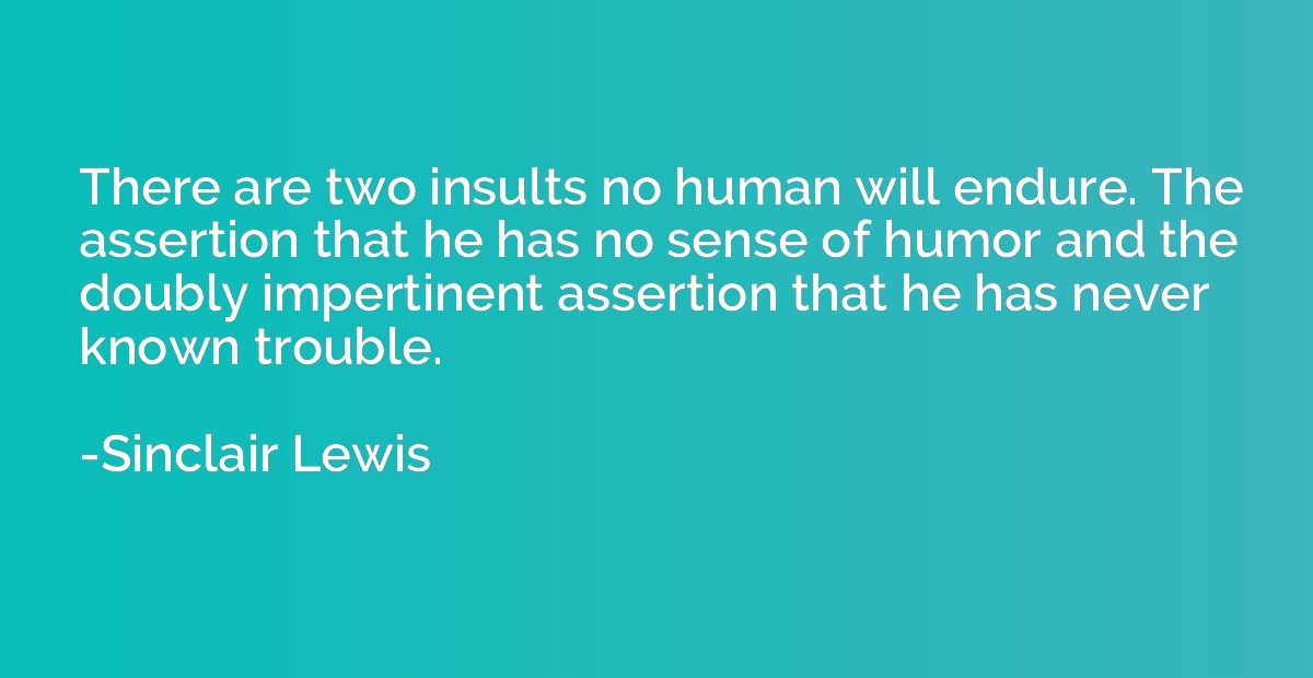 There are two insults no human will endure. The assertion th