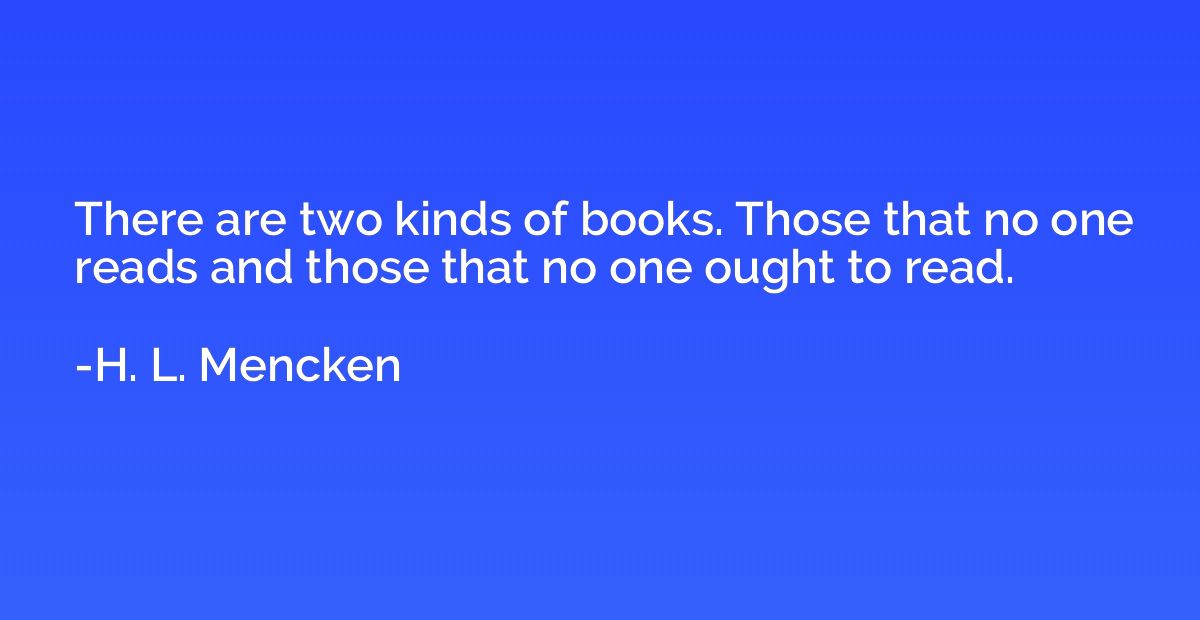 There are two kinds of books. Those that no one reads and th